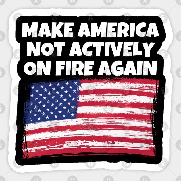 Make America Not Actively On Fire Again Sticker by Murray's Apparel